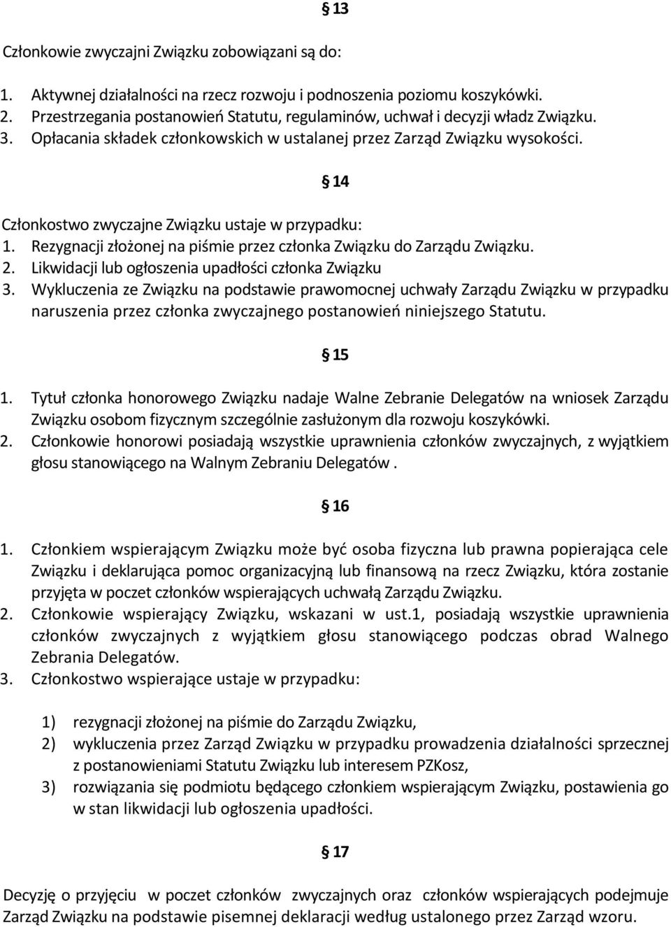 14 Członkostwo zwyczajne Związku ustaje w przypadku: 1. Rezygnacji złożonej na piśmie przez członka Związku do Zarządu Związku. 2. Likwidacji lub ogłoszenia upadłości członka Związku 3.