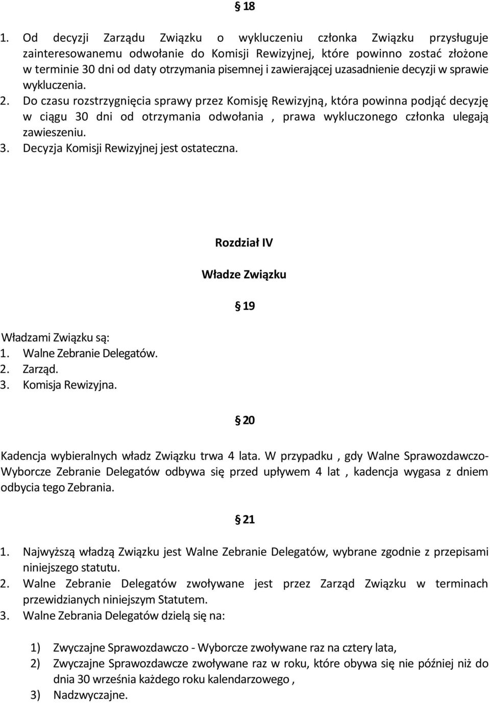 Do czasu rozstrzygnięcia sprawy przez Komisję Rewizyjną, która powinna podjąd decyzję w ciągu 30 dni od otrzymania odwołania, prawa wykluczonego członka ulegają zawieszeniu. 3. Decyzja Komisji Rewizyjnej jest ostateczna.