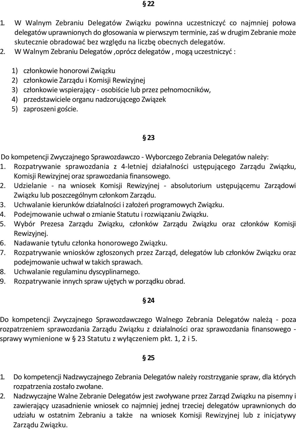 W Walnym Zebraniu Delegatów,oprócz delegatów, mogą uczestniczyd : 1) członkowie honorowi Związku 2) członkowie Zarządu i Komisji Rewizyjnej 3) członkowie wspierający - osobiście lub przez