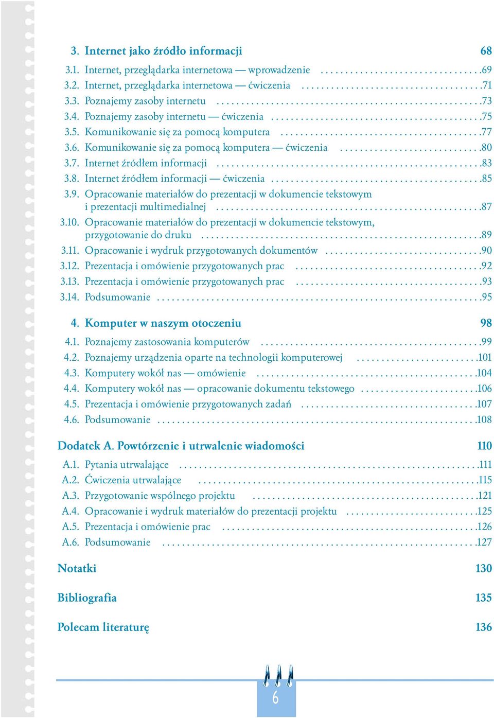 3.5. Komunikowanie się za pomocą komputera.........................................77 3.6. Komunikowanie się za pomocą komputera ćwiczenia.............................80 3.7. Internet źródłem informacji.