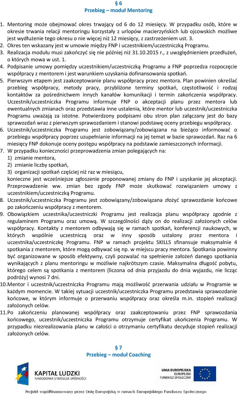 3. 2. Okres ten wskazany jest w umowie między FNP i uczestnikiem/uczestniczką Programu. 3. Realizacja modułu musi zakończyć się nie później niż 31.10.2015 r.