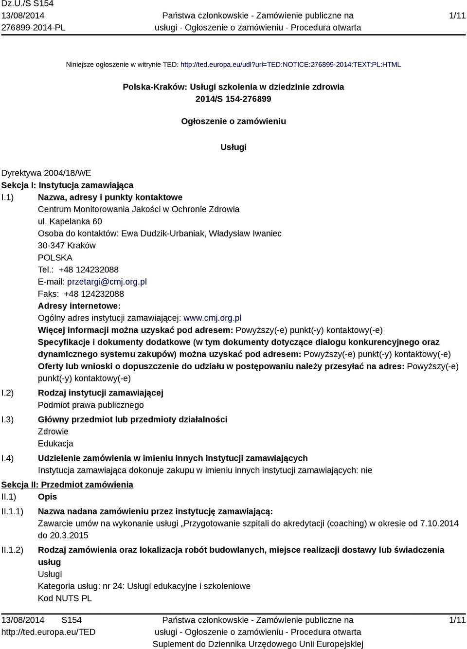 1) Nazwa, adresy i punkty kontaktowe Centrum Monitorowania Jakości w Ochronie Zdrowia ul. Kapelanka 60 Osoba do kontaktów: Ewa Dudzik-Urbaniak, Władysław Iwaniec 30-347 Kraków POLSKA Tel.