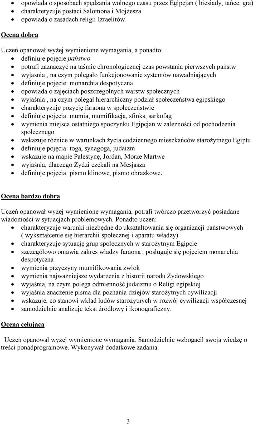 systemów nawadniających definiuje pojęcie: monarchia despotyczna opowiada o zajęciach poszczególnych warstw społecznych wyjaśnia, na czym polegał hierarchiczny podział społeczeństwa egipskiego