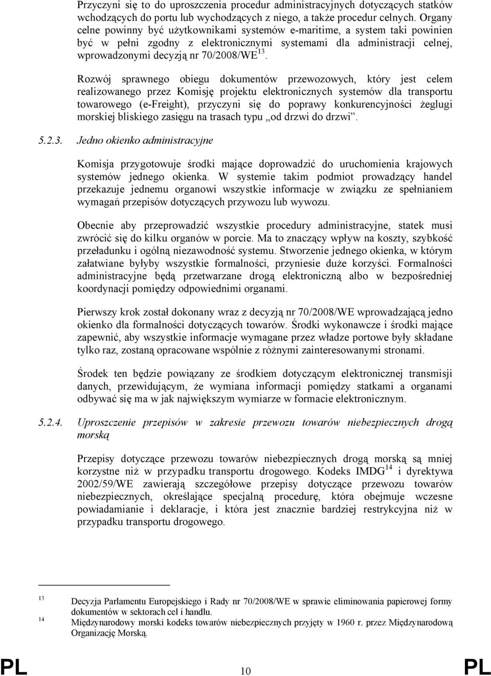 Rozwój sprawnego obiegu dokumentów przewozowych, który jest celem realizowanego przez Komisję projektu elektronicznych systemów dla transportu towarowego (e-freight), przyczyni się do poprawy