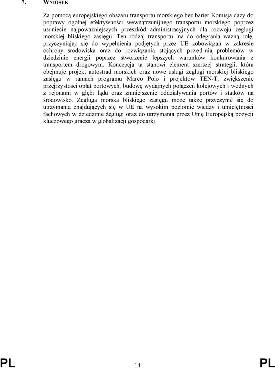 Ten rodzaj transportu ma do odegrania ważną rolę, przyczyniając się do wypełnienia podjętych przez UE zobowiązań w zakresie ochrony środowiska oraz do rozwiązania stojących przed nią problemów w