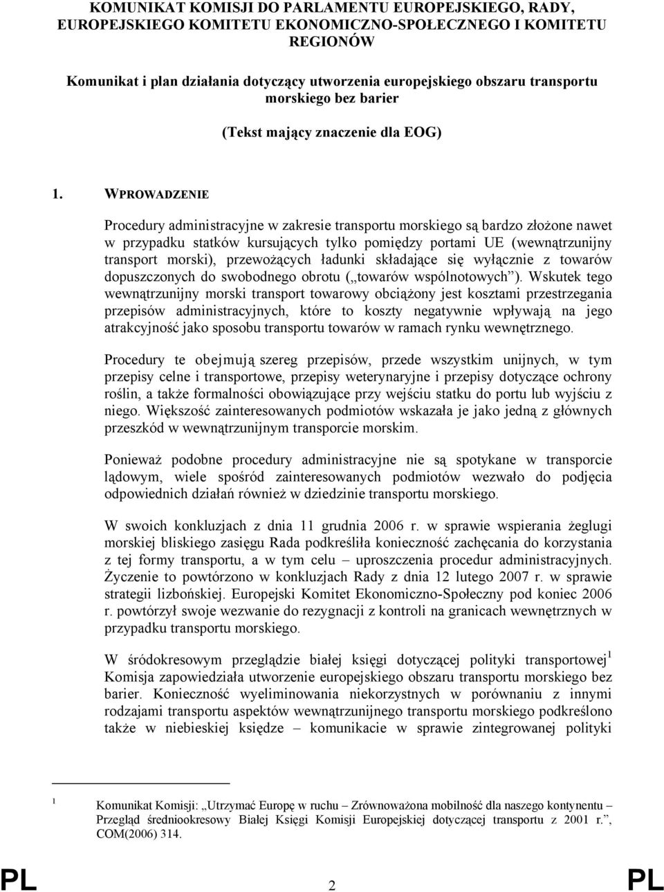 WPROWADZENIE Procedury administracyjne w zakresie transportu morskiego są bardzo złożone nawet w przypadku statków kursujących tylko pomiędzy portami UE (wewnątrzunijny transport morski),