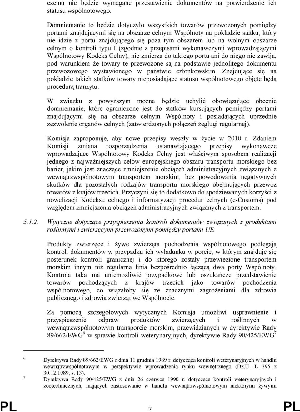 obszarem lub na wolnym obszarze celnym o kontroli typu I (zgodnie z przepisami wykonawczymi wprowadzającymi Wspólnotowy Kodeks Celny), nie zmierza do takiego portu ani do niego nie zawija, pod