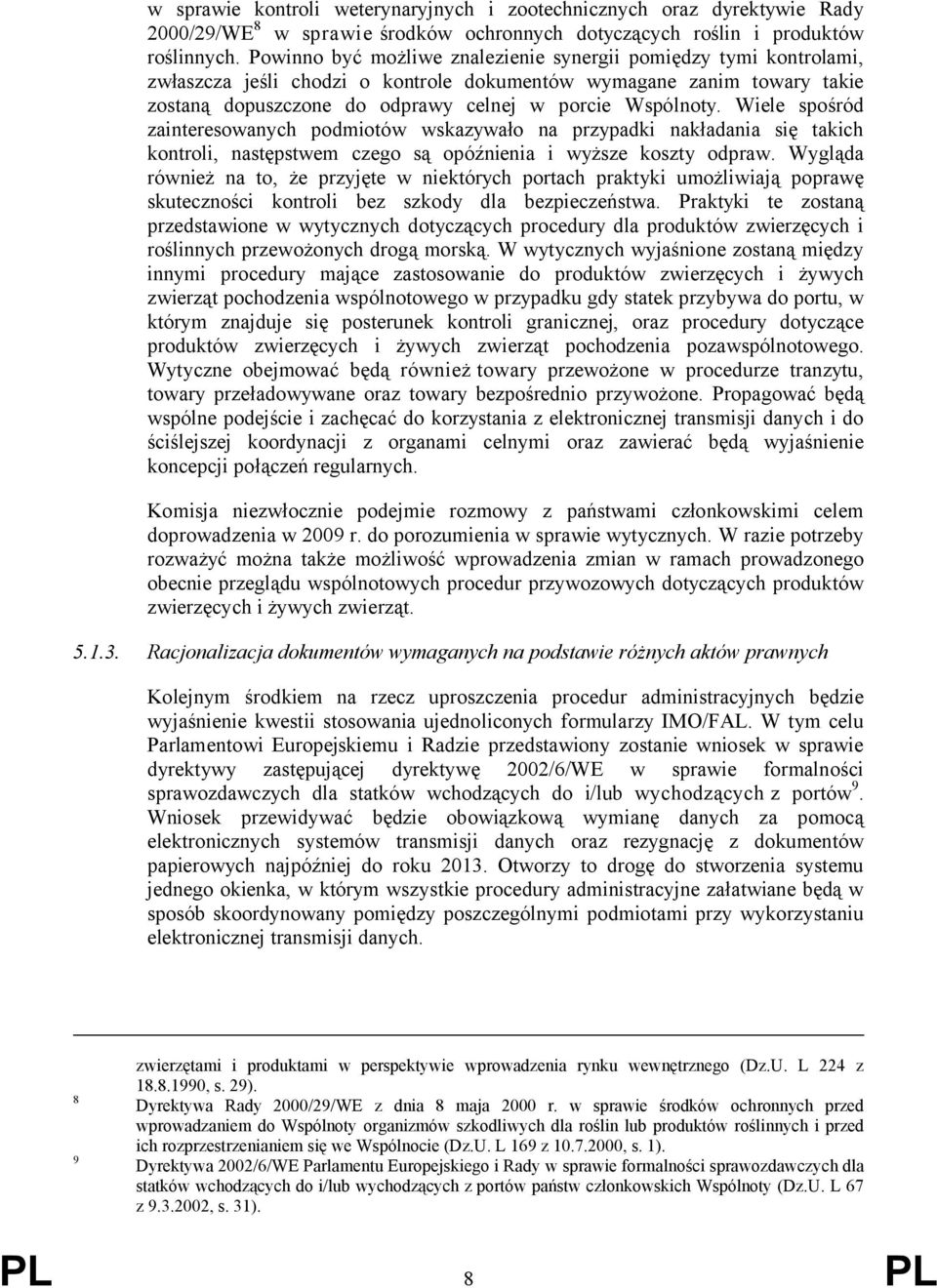 Wiele spośród zainteresowanych podmiotów wskazywało na przypadki nakładania się takich kontroli, następstwem czego są opóźnienia i wyższe koszty odpraw.