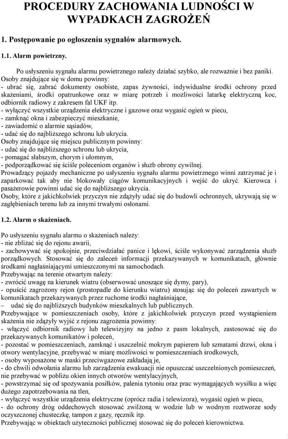 Osoby znajdujące się w domu powinny: - ubrać się, zabrać dokumenty osobiste, zapas żywności indywidualne środki ochrony przed skażeniami, środki opatrunkowe oraz w miarę potrzeb i możliwości latarkę