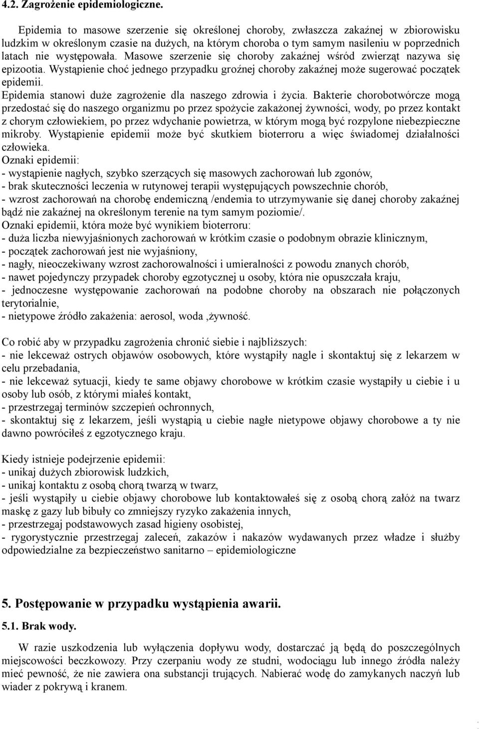 występowała. Masowe szerzenie się choroby zakaźnej wśród zwierząt nazywa się epizootia. Wystąpienie choć jednego przypadku groźnej choroby zakaźnej może sugerować początek epidemii.