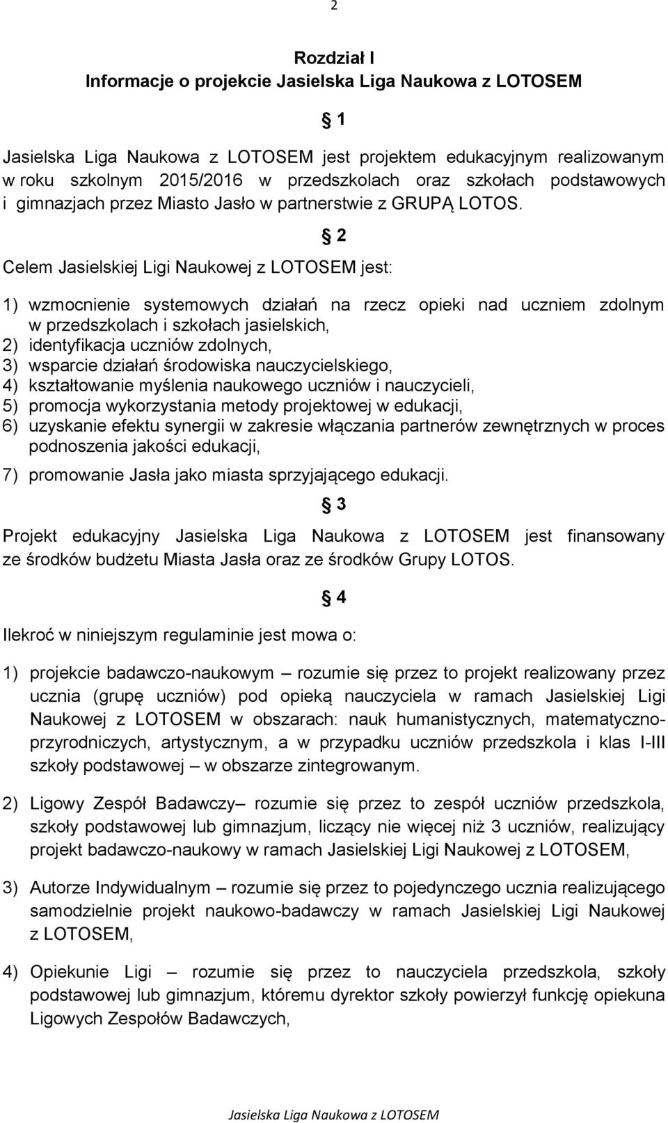 2 Celem Jasielskiej Ligi Naukowej z LOTOSEM jest: 1) wzmocnienie systemowych działań na rzecz opieki nad uczniem zdolnym w przedszkolach i szkołach jasielskich, 2) identyfikacja uczniów zdolnych, 3)