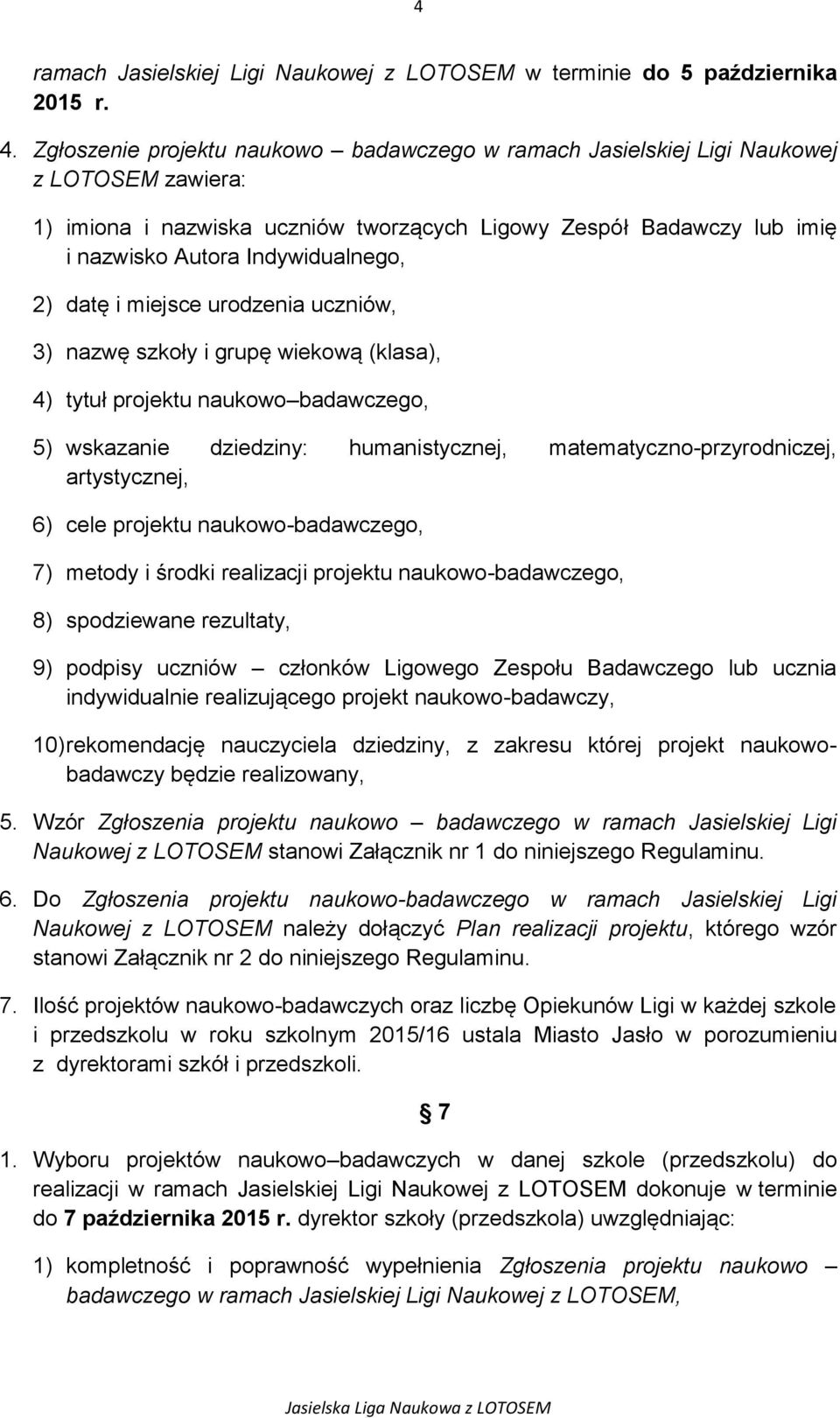 2) datę i miejsce urodzenia uczniów, 3) nazwę szkoły i grupę wiekową (klasa), 4) tytuł projektu naukowo badawczego, 5) wskazanie dziedziny: humanistycznej, matematyczno-przyrodniczej, artystycznej,