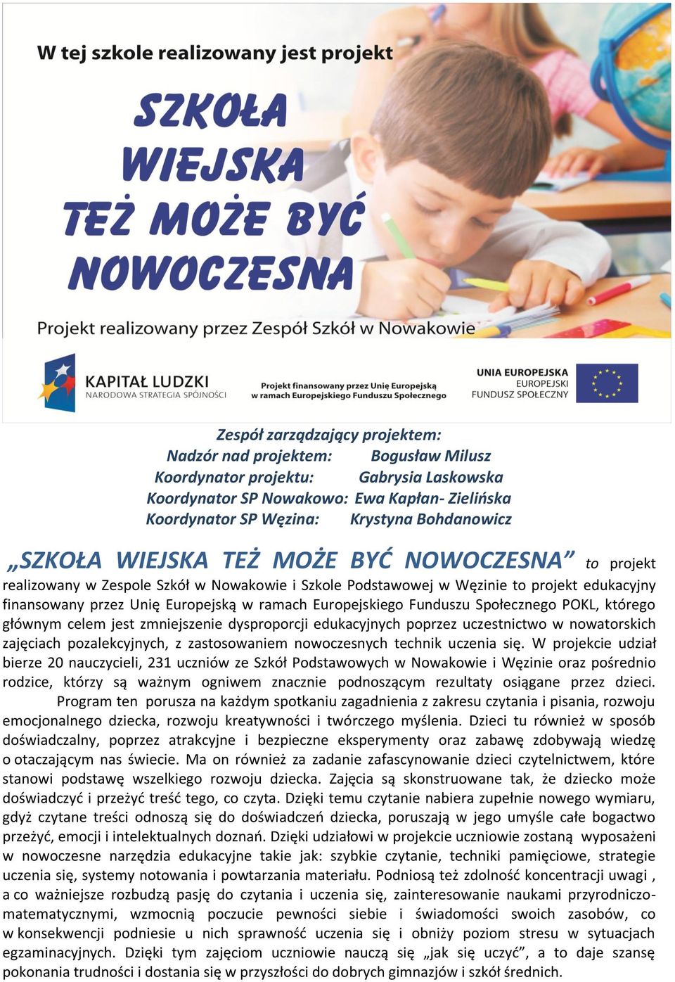 Europejskiego Funduszu Społecznego POKL, którego głównym celem jest zmniejszenie dysproporcji edukacyjnych poprzez uczestnictwo w nowatorskich zajęciach pozalekcyjnych, z zastosowaniem nowoczesnych