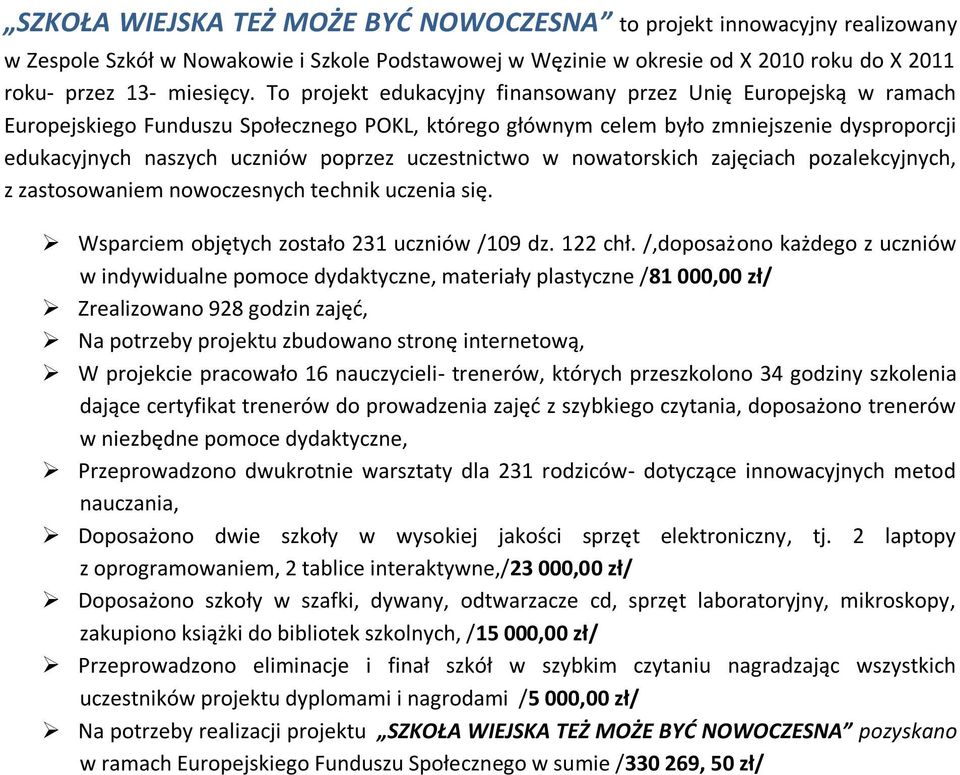 uczestnictwo w nowatorskich zajęciach pozalekcyjnych, z zastosowaniem nowoczesnych technik uczenia się. Wsparciem objętych zostało 231 uczniów /109 dz. 122 chł.