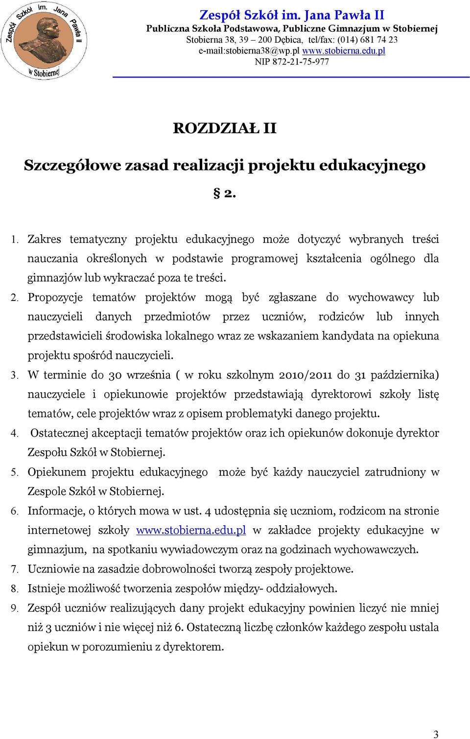 Propozycje tematów projektów mogą być zgłaszane do wychowawcy lub nauczycieli danych przedmiotów przez uczniów, rodziców lub innych przedstawicieli środowiska lokalnego wraz ze wskazaniem kandydata