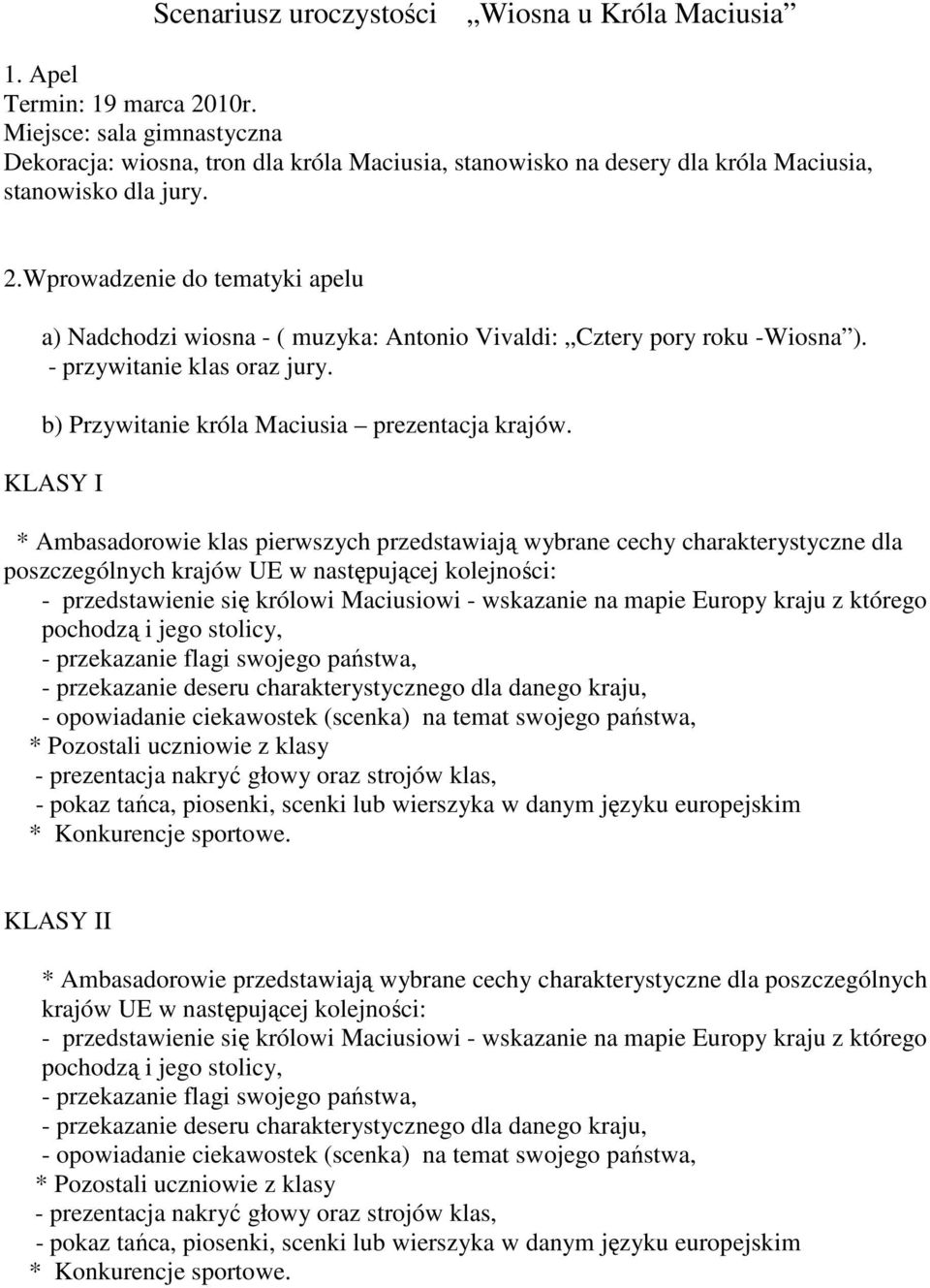 Wprowadzenie do tematyki apelu a) Nadchodzi wiosna - ( muzyka: Antonio Vivaldi: Cztery pory roku -Wiosna ). - przywitanie klas oraz jury. b) Przywitanie króla Maciusia prezentacja krajów.