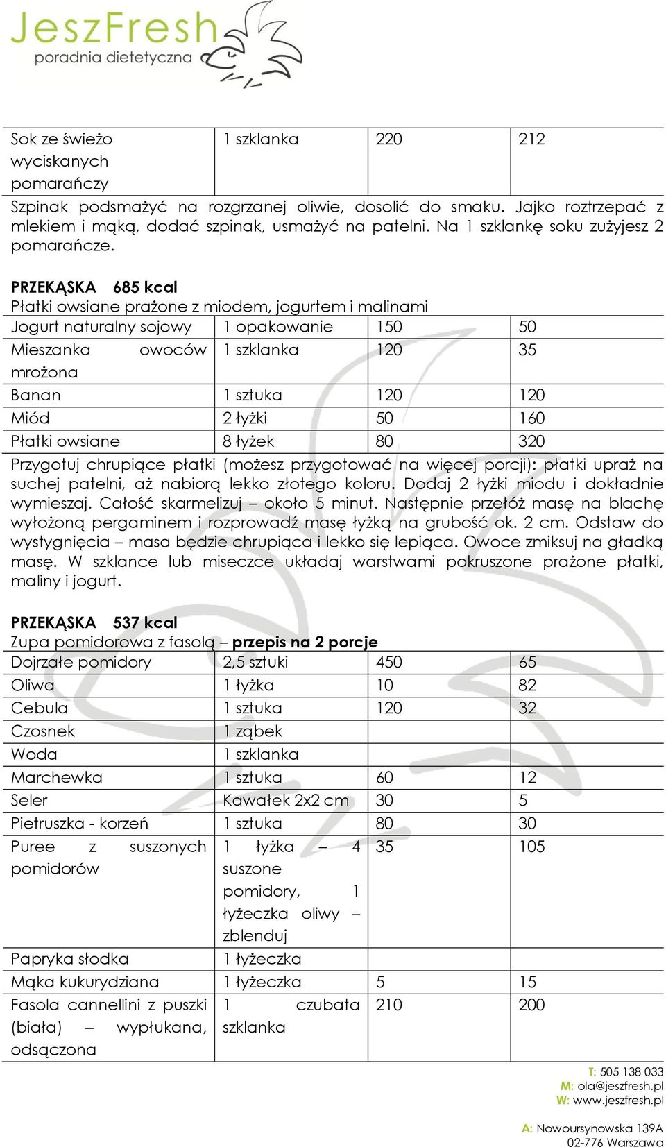 PRZEKĄSKA 685 kcal Płatki owsiane prażone z miodem, jogurtem i malinami Jogurt naturalny sojowy 1 opakowanie 150 50 Mieszanka mrożona owoców 1 szklanka 120 35 Banan 1 sztuka 120 120 Miód 2 łyżki 50