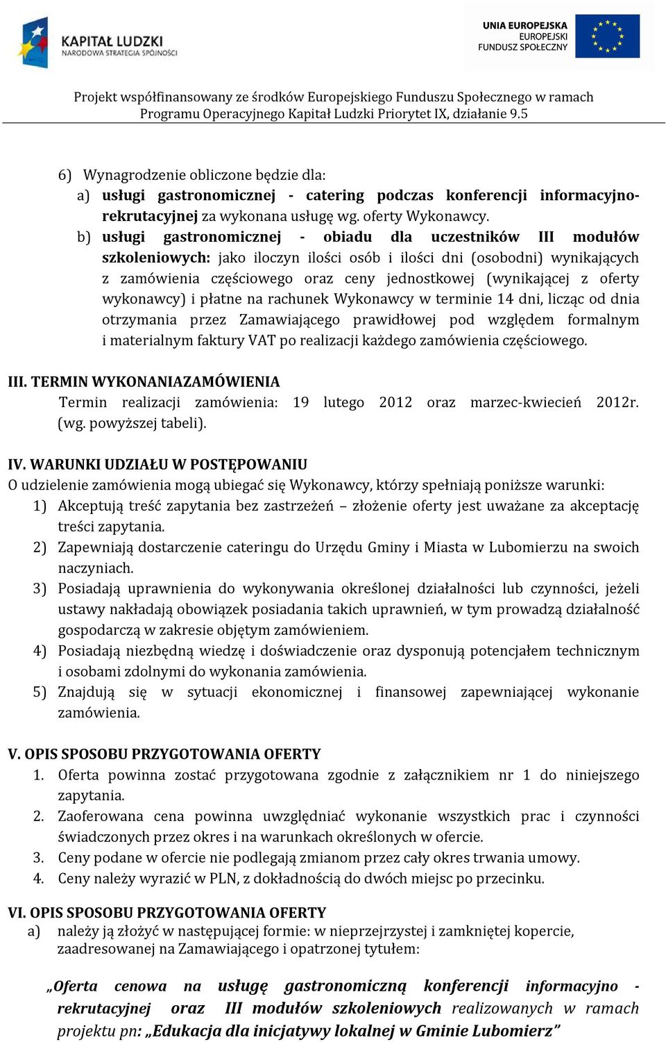 (wynikającej z oferty wykonawcy) i płatne na rachunek Wykonawcy w terminie 14 dni, licząc od dnia otrzymania przez Zamawiającego prawidłowej pod względem formalnym i materialnym faktury VAT po