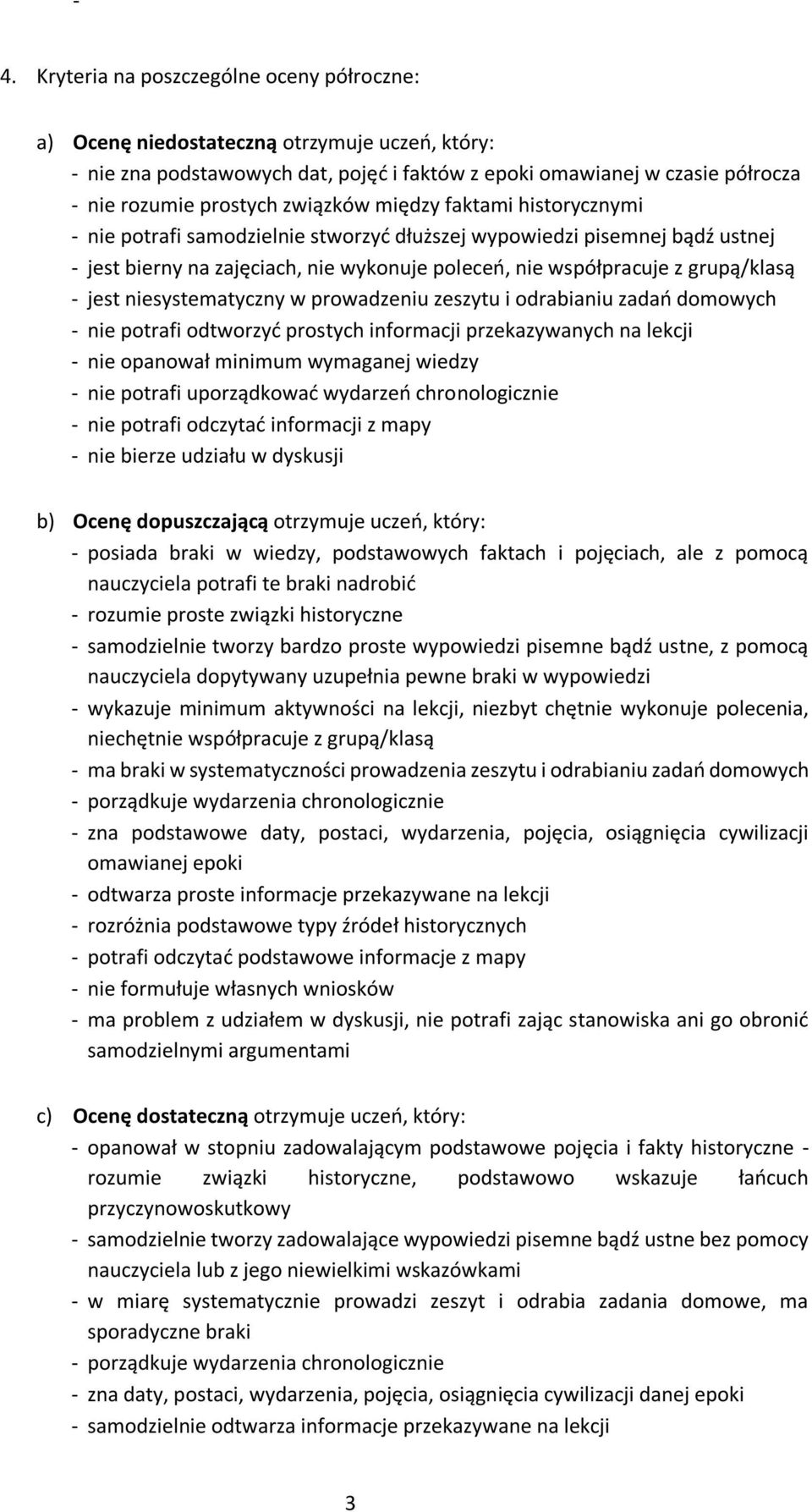 jest niesystematyczny w prowadzeniu zeszytu i odrabianiu zadań domowych - nie potrafi odtworzyć prostych informacji przekazywanych na lekcji - nie opanował minimum wymaganej wiedzy - nie potrafi