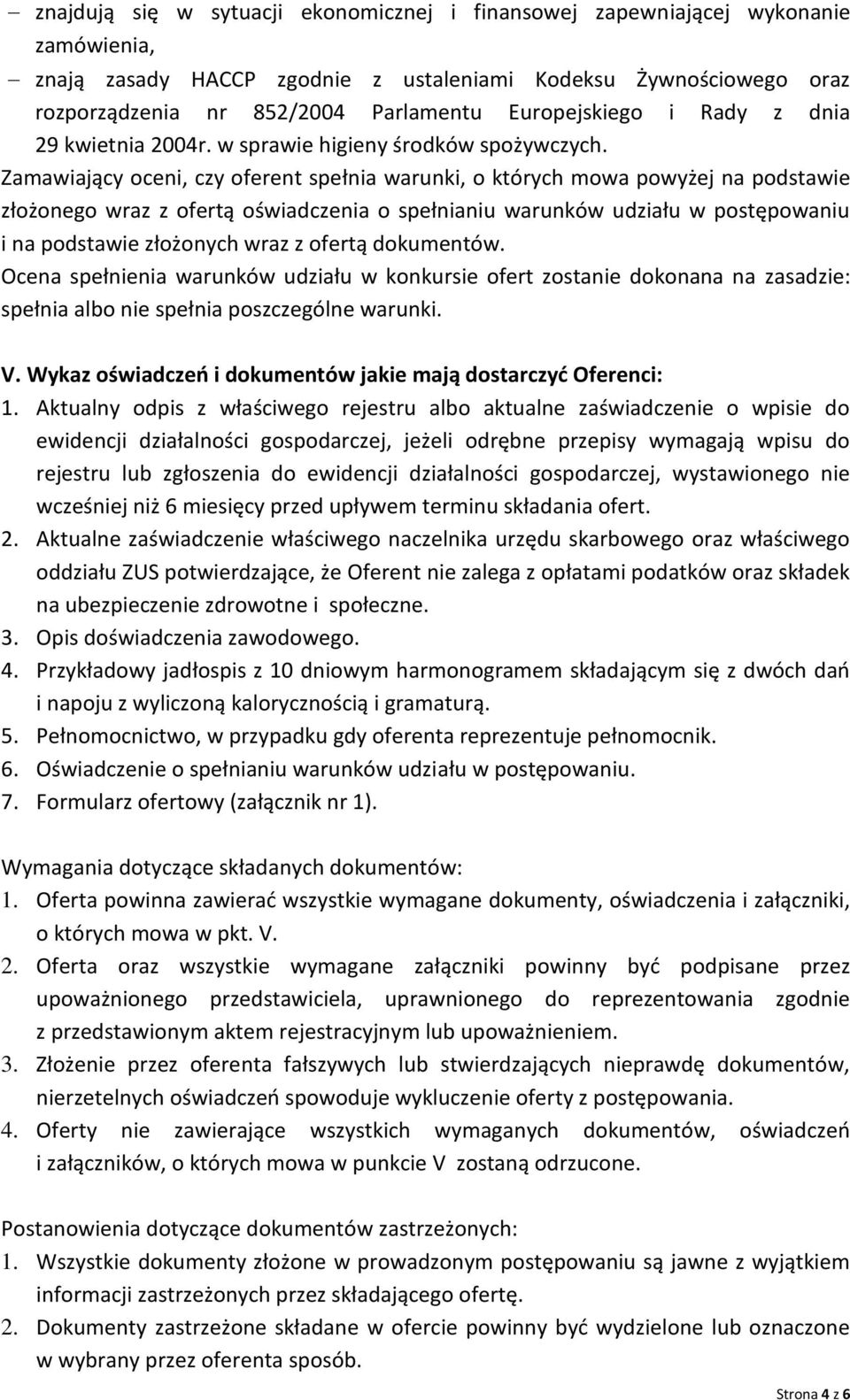 Zamawiający oceni, czy oferent spełnia warunki, o których mowa powyżej na podstawie złożonego wraz z ofertą oświadczenia o spełnianiu warunków udziału w postępowaniu i na podstawie złożonych wraz z