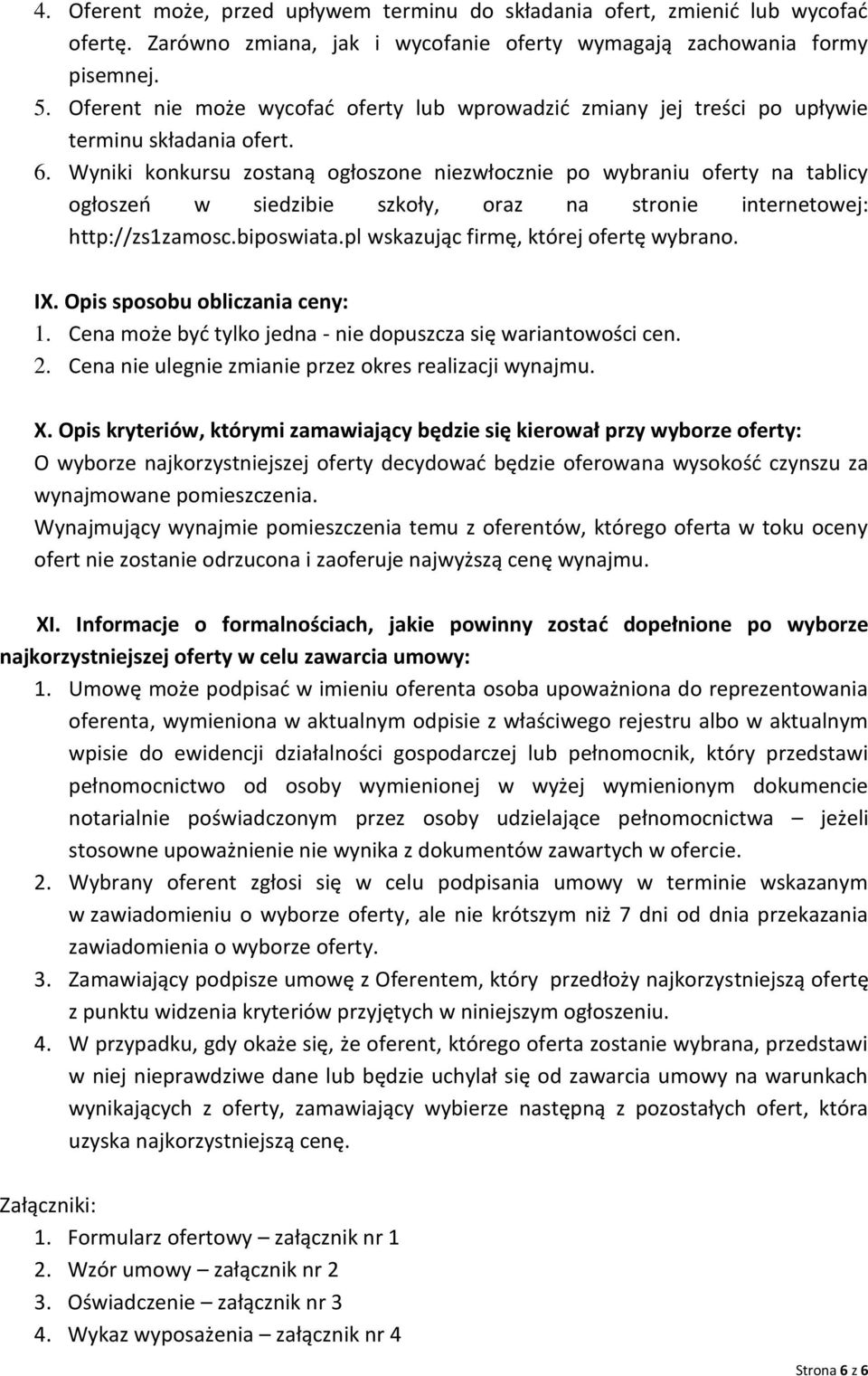 Wyniki konkursu zostaną ogłoszone niezwłocznie po wybraniu oferty na tablicy ogłoszeń w siedzibie szkoły, oraz na stronie internetowej: http://zs1zamosc.biposwiata.