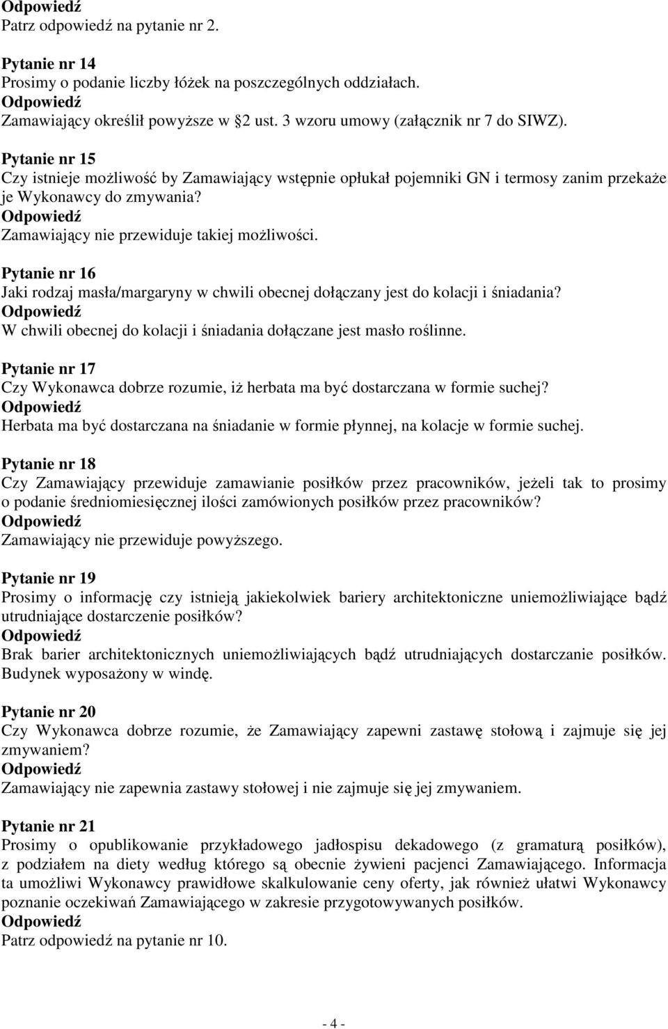 Pytanie nr 16 Jaki rodzaj masła/margaryny w chwili obecnej dołączany jest do kolacji i śniadania? W chwili obecnej do kolacji i śniadania dołączane jest masło roślinne.