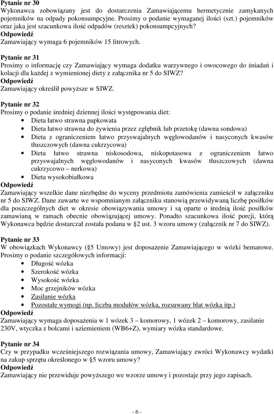 Pytanie nr 31 Prosimy o informację czy Zamawiający wymaga dodatku warzywnego i owocowego do śniadań i kolacji dla kaŝdej z wymienionej diety z załącznika nr 5 do SIWZ?