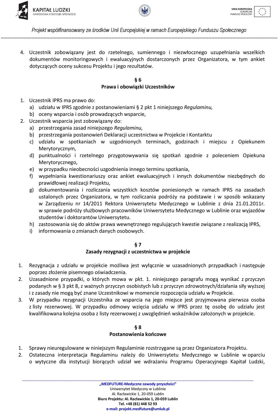 Uczestnik IPRS ma prawo do: a) udziału w IPRS zgodnie z postanowieniami 2 pkt 1 niniejszego Regulaminu, b) oceny wsparcia i osób prowadzących wsparcie, 2.