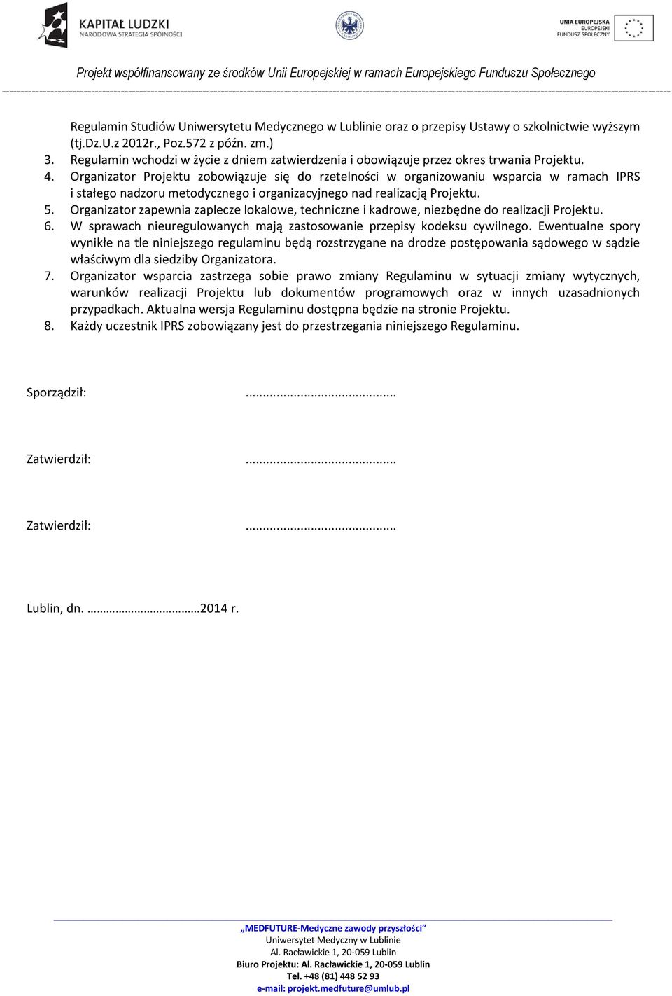 Organizator Projektu zobowiązuje się do rzetelności w organizowaniu wsparcia w ramach IPRS i stałego nadzoru metodycznego i organizacyjnego nad realizacją Projektu. 5.