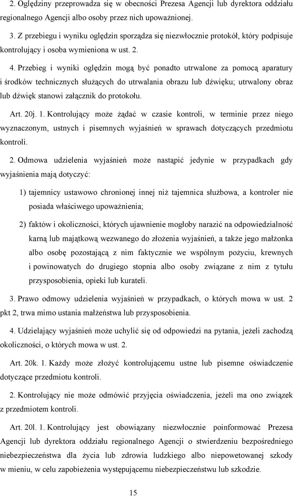 Przebieg i wyniki oględzin mogą być ponadto utrwalone za pomocą aparatury i środków technicznych służących do utrwalania obrazu lub dźwięku; utrwalony obraz lub dźwięk stanowi załącznik do protokołu.