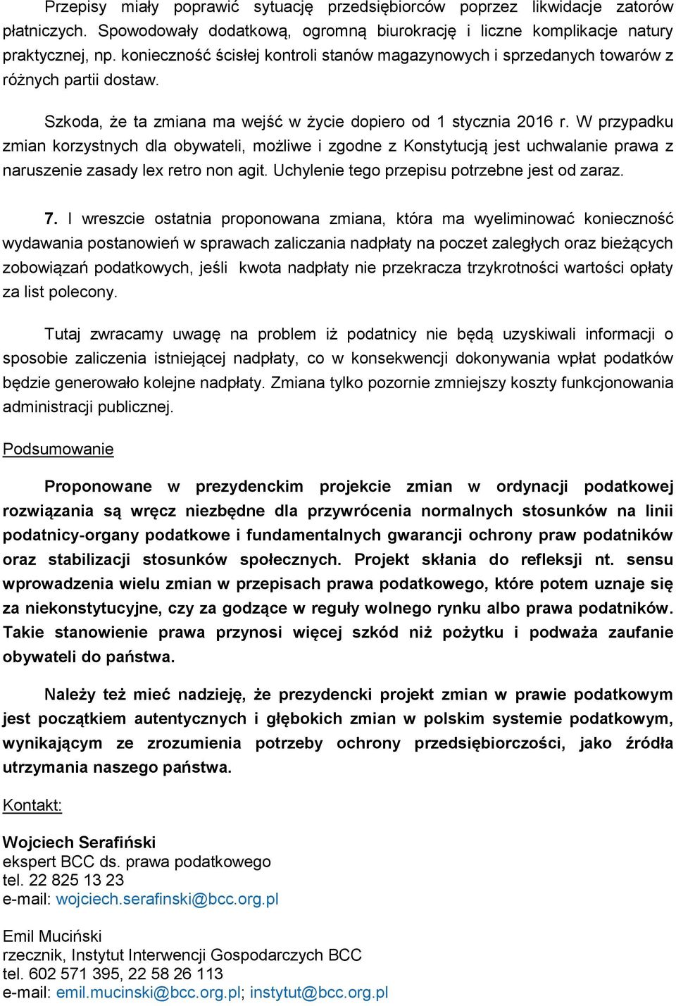 W przypadku zmian korzystnych dla obywateli, możliwe i zgodne z Konstytucją jest uchwalanie prawa z naruszenie zasady lex retro non agit. Uchylenie tego przepisu potrzebne jest od zaraz. 7.