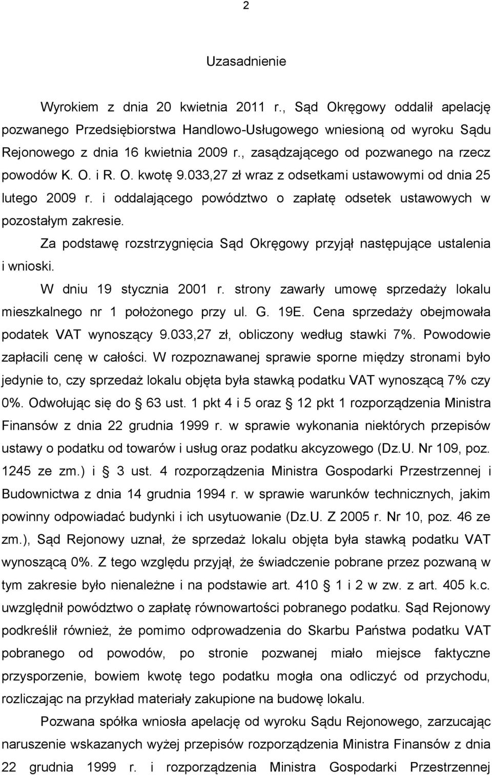 i oddalającego powództwo o zapłatę odsetek ustawowych w pozostałym zakresie. Za podstawę rozstrzygnięcia Sąd Okręgowy przyjął następujące ustalenia i wnioski. W dniu 19 stycznia 2001 r.