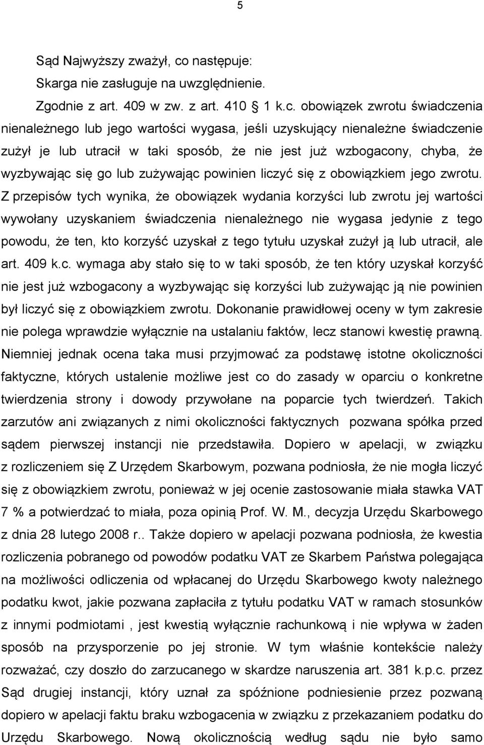 obowiązek zwrotu świadczenia nienależnego lub jego wartości wygasa, jeśli uzyskujący nienależne świadczenie zużył je lub utracił w taki sposób, że nie jest już wzbogacony, chyba, że wyzbywając się go