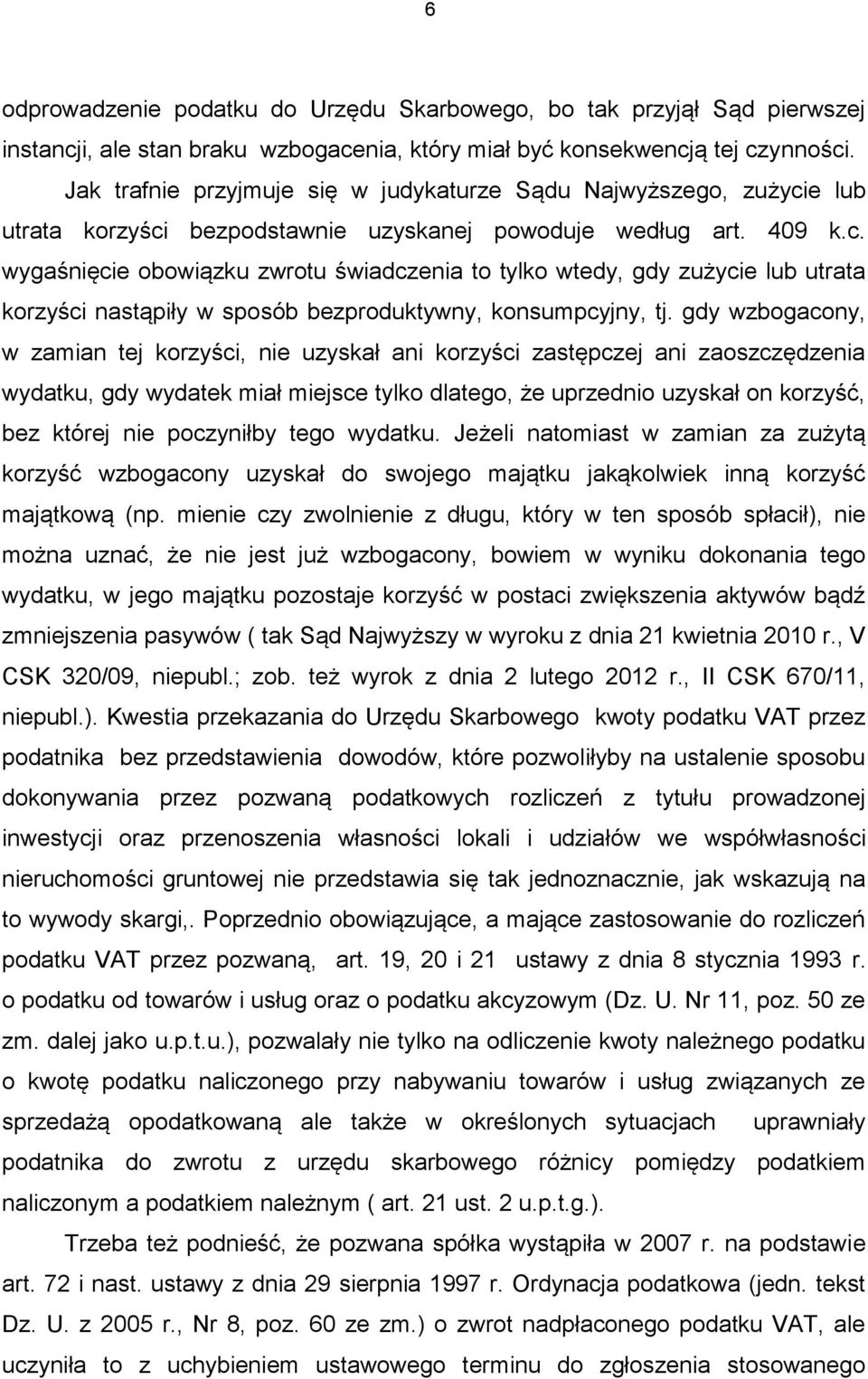 e lub utrata korzyści bezpodstawnie uzyskanej powoduje według art. 409 k.c. wygaśnięcie obowiązku zwrotu świadczenia to tylko wtedy, gdy zużycie lub utrata korzyści nastąpiły w sposób bezproduktywny, konsumpcyjny, tj.