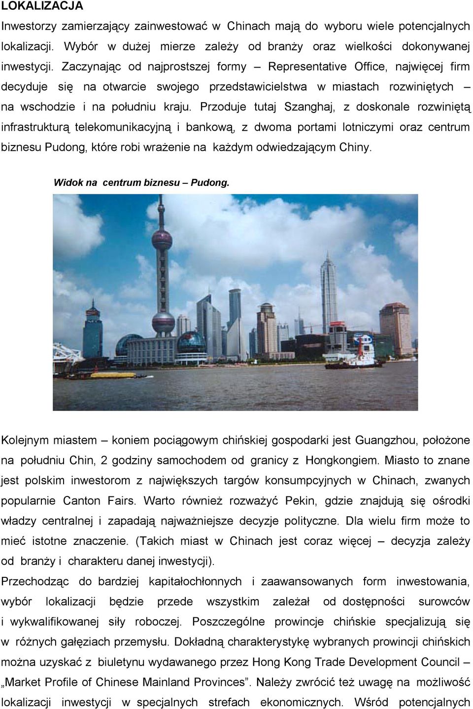 Przoduje tutaj Szanghaj, z doskonale rozwiniętą infrastrukturą telekomunikacyjną i bankową, z dwoma portami lotniczymi oraz centrum biznesu Pudong, które robi wrażenie na każdym odwiedzającym Chiny.