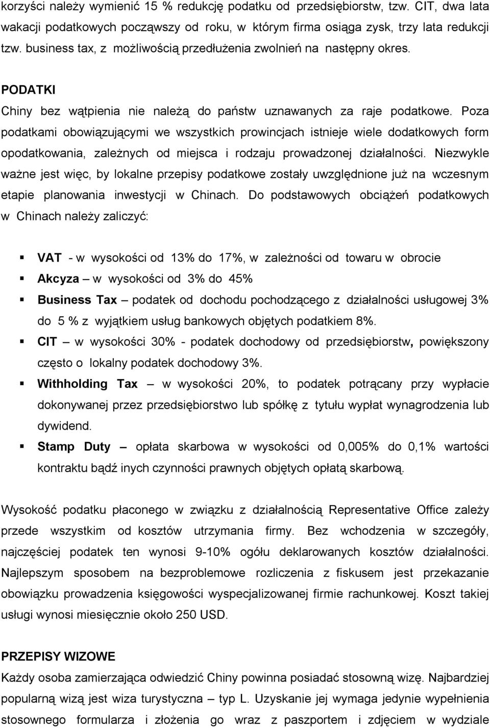 Poza podatkami obowiązującymi we wszystkich prowincjach istnieje wiele dodatkowych form opodatkowania, zależnych od miejsca i rodzaju prowadzonej działalności.