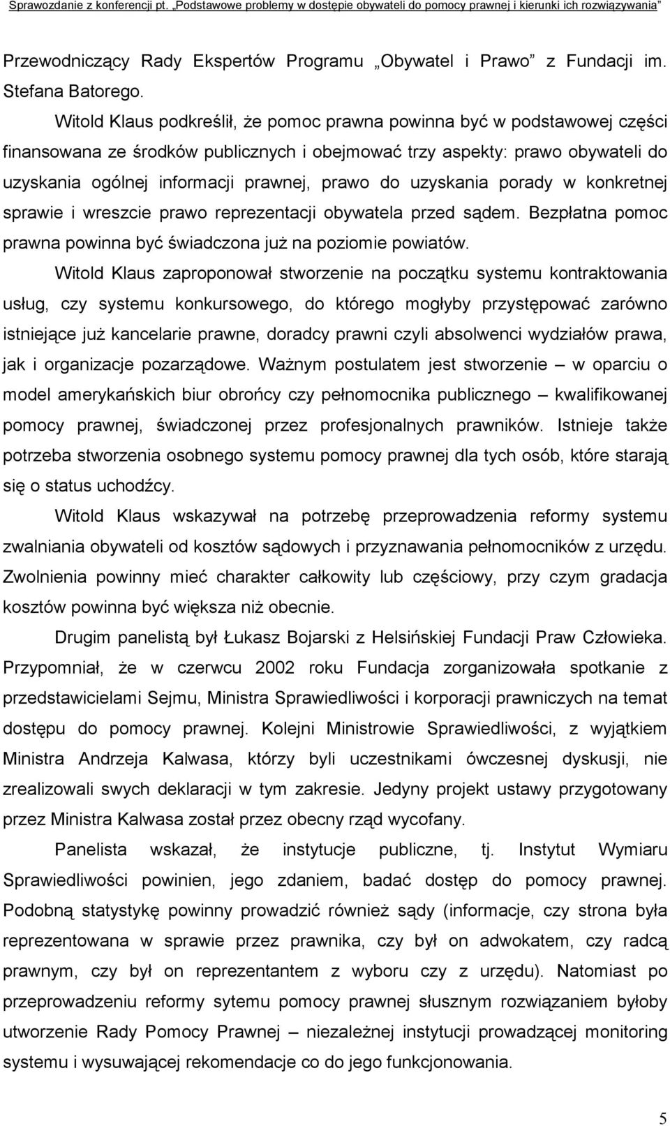 do uzyskania porady w konkretnej sprawie i wreszcie prawo reprezentacji obywatela przed sądem. Bezpłatna pomoc prawna powinna być świadczona już na poziomie powiatów.