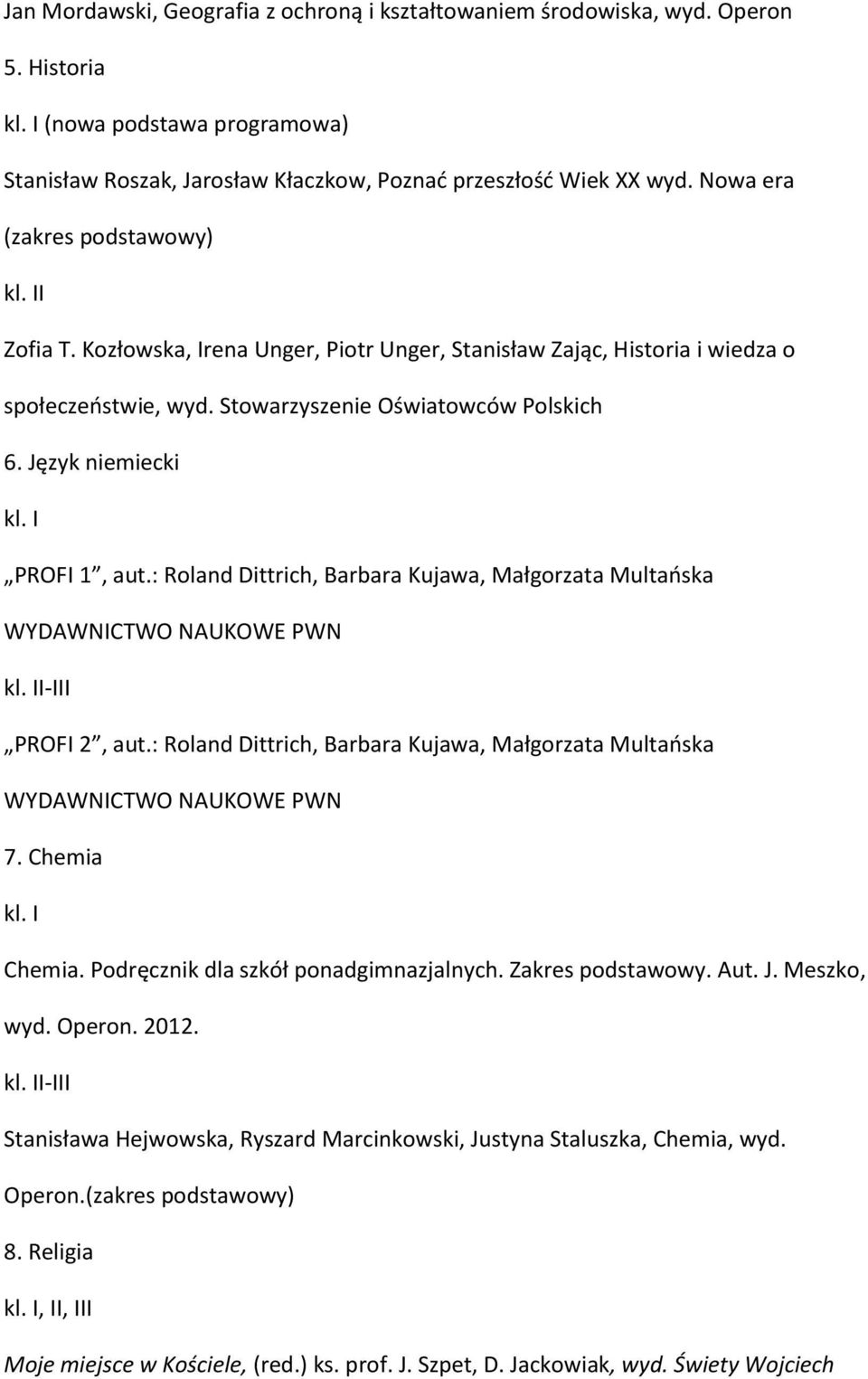 Język niemiecki PROFI 1, aut.: Roland Dittrich, Barbara Kujawa, Małgorzata Multańska WYDAWNICTWO NAUKOWE PWN I-III PROFI 2, aut.