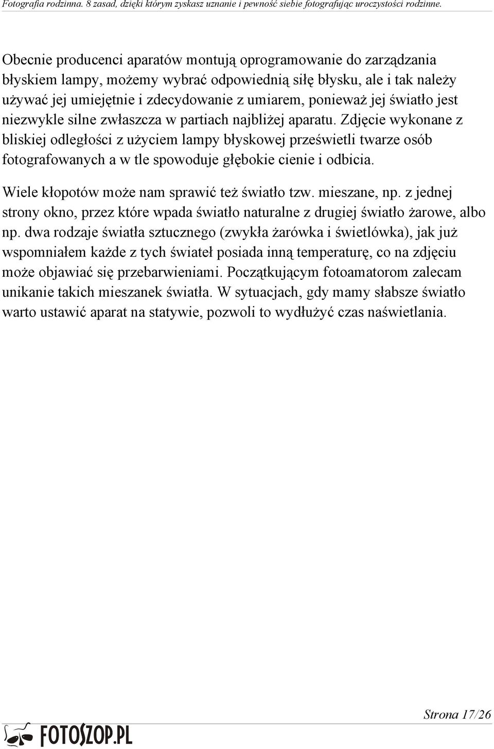 Zdjęcie wykonane z bliskiej odległości z użyciem lampy błyskowej prześwietli twarze osób fotografowanych a w tle spowoduje głębokie cienie i odbicia. Wiele kłopotów może nam sprawić też światło tzw.