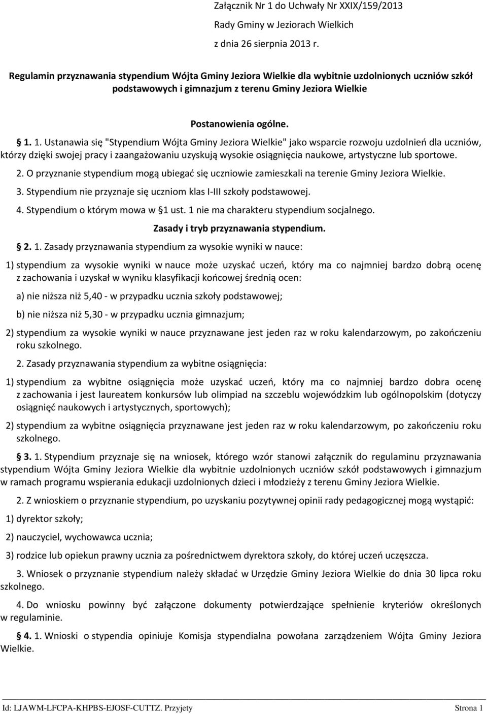 1. Ustanawia się "Stypendium Wójta Gminy Jeziora Wielkie" jako wsparcie rozwoju uzdolnień dla uczniów, którzy dzięki swojej pracy i zaangażowaniu uzyskują wysokie osiągnięcia naukowe, artystyczne lub