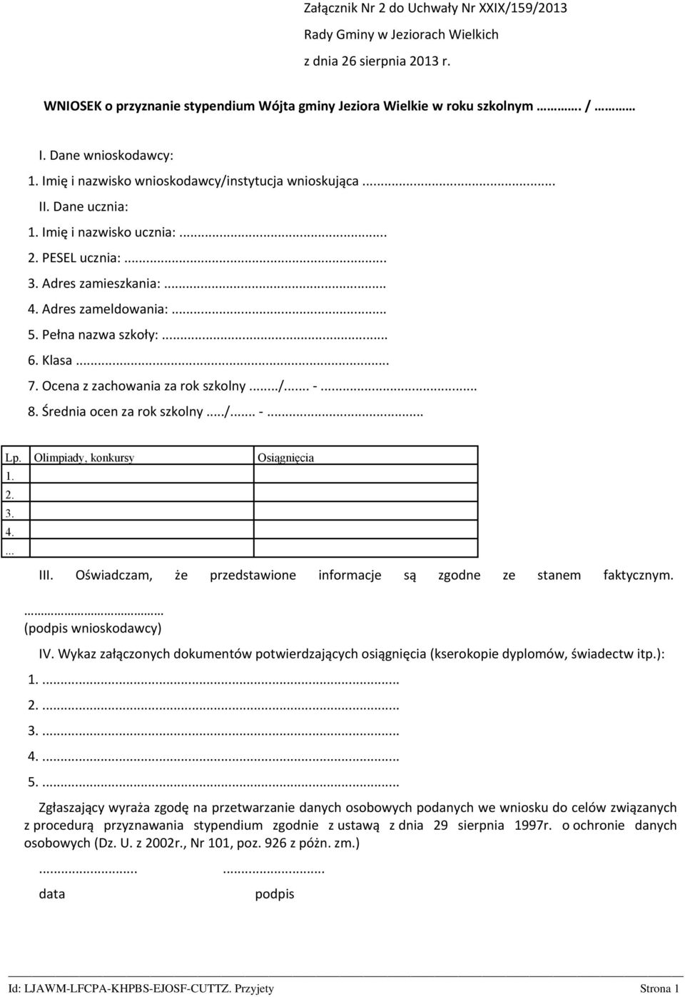 Pełna nazwa szkoły:... 6. Klasa... 7. Ocena z zachowania za rok szkolny.../... -... 8. Średnia ocen za rok szkolny.../... -... Lp. Olimpiady, konkursy Osiągnięcia 1. 2. 3. 4.... III.