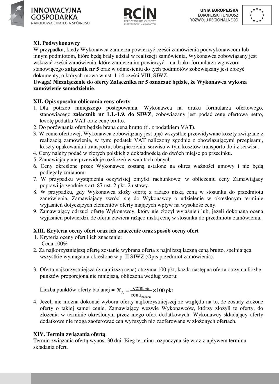 w ust. 1 i 4 części VIII, SIWZ. Uwaga! Niezałączenie do oferty Załącznika nr 5 oznaczać będzie, że Wykonawca wykona zamówienie samodzielnie. XII. Opis sposobu obliczania ceny oferty 1.