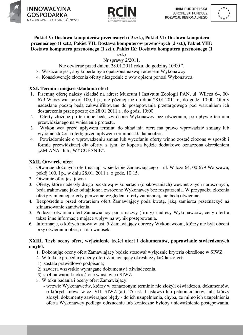 Wskazane jest, aby koperta była opatrzona nazwą i adresem Wykonawcy. 4. Konsekwencje złożenia oferty niezgodnie z w/w opisem ponosi Wykonawca. XXI. Termin i miejsce składania ofert 1.