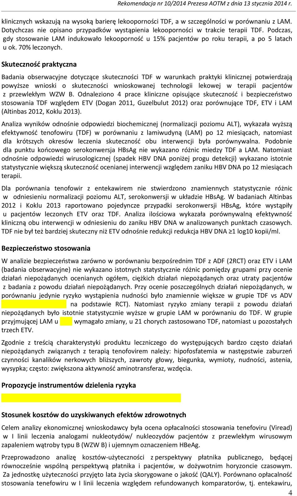 Skuteczność praktyczna Badania obserwacyjne dotyczące skuteczności TDF w warunkach praktyki klinicznej potwierdzają powyższe wnioski o skuteczności wnioskowanej technologii lekowej w terapii