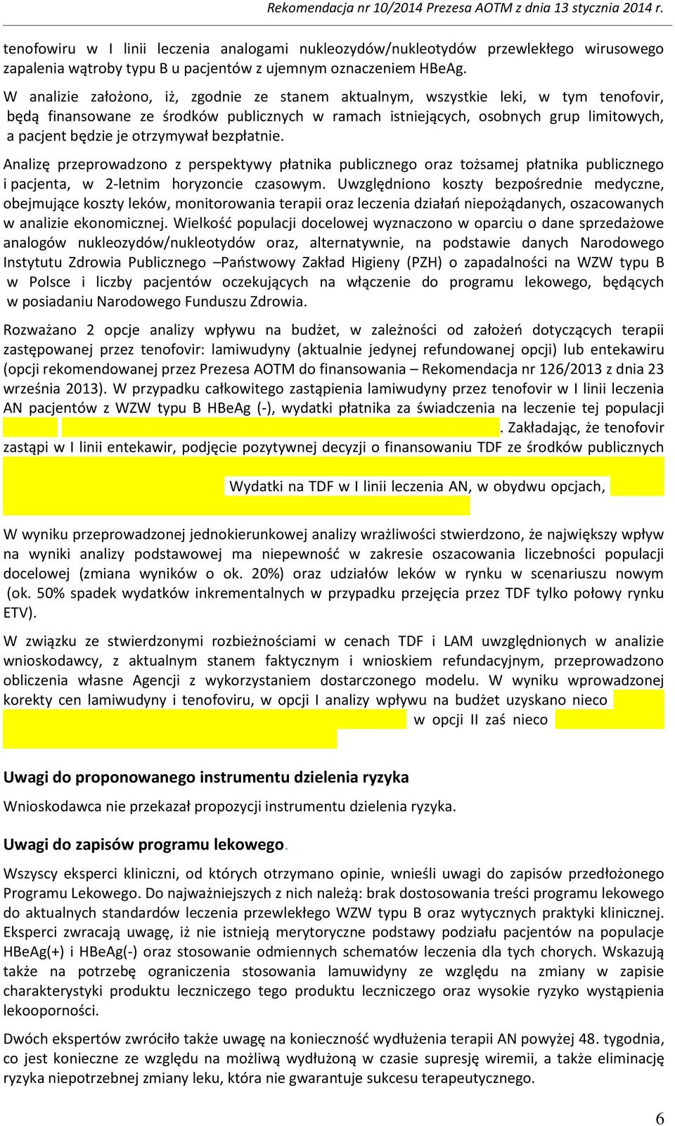 otrzymywał bezpłatnie. Analizę przeprowadzono z perspektywy płatnika publicznego oraz tożsamej płatnika publicznego i pacjenta, w 2-letnim horyzoncie czasowym.