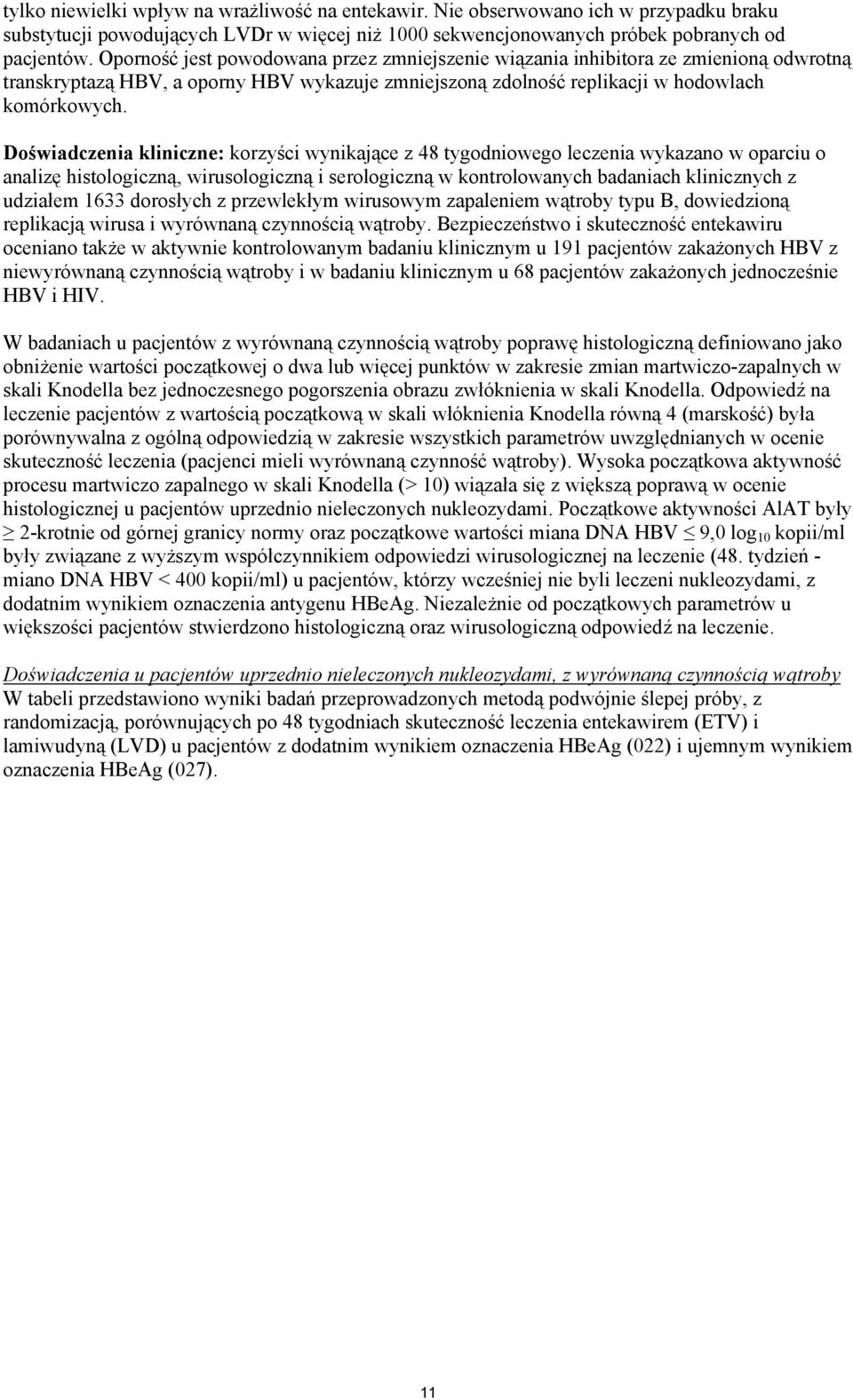 Doświadczenia kliniczne: korzyści wynikające z 48 tygodniowego leczenia wykazano w oparciu o analizę histologiczną, wirusologiczną i serologiczną w kontrolowanych badaniach klinicznych z udziałem