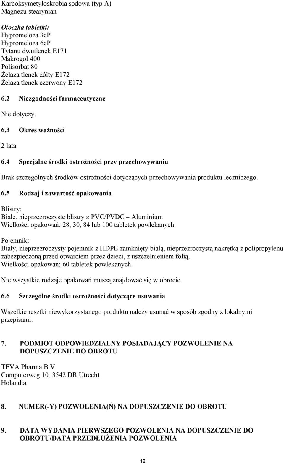 4 Specjalne środki ostrożności przy przechowywaniu Brak szczególnych środków ostrożności dotyczących przechowywania produktu leczniczego. 6.