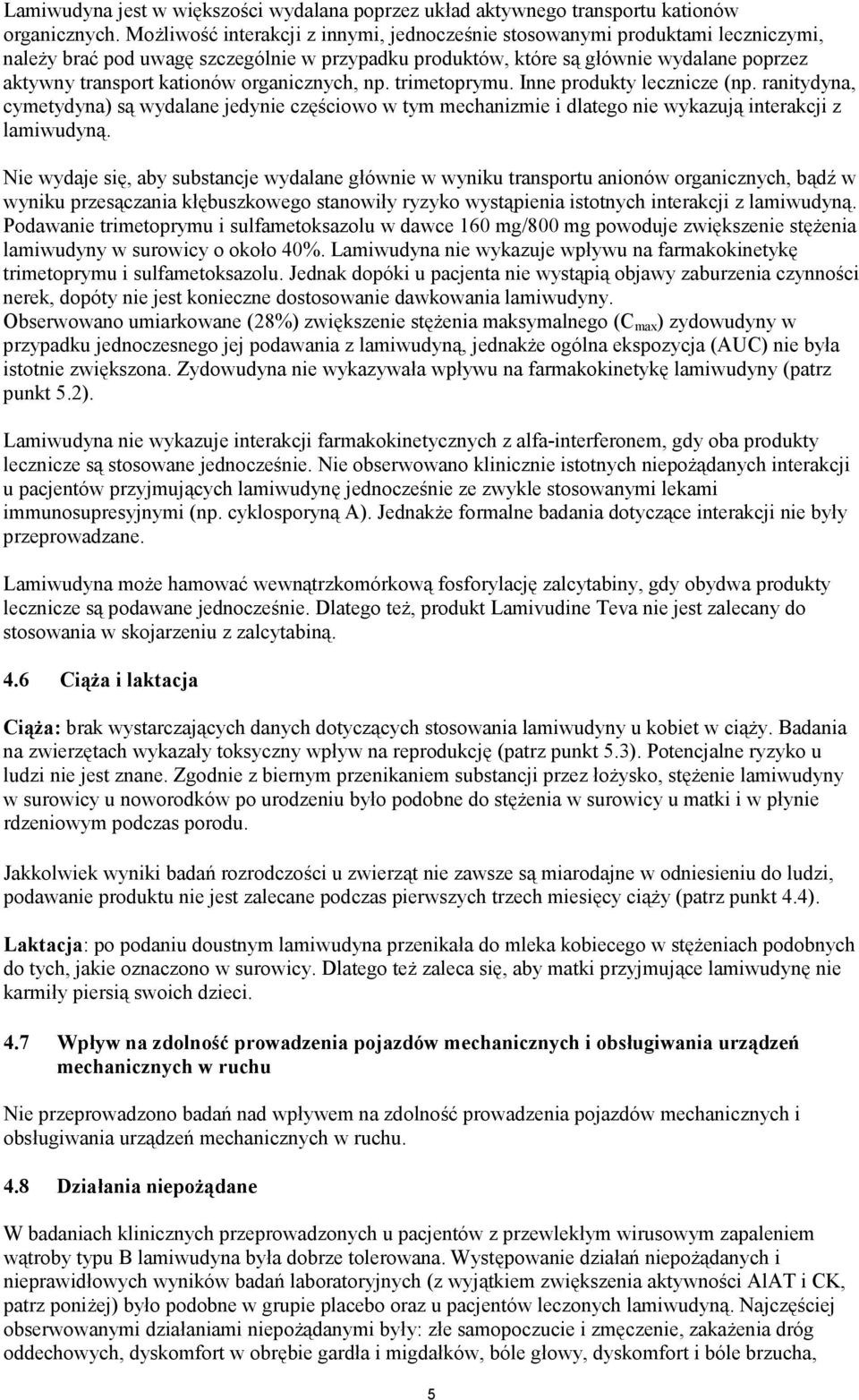 organicznych, np. trimetoprymu. Inne produkty lecznicze (np. ranitydyna, cymetydyna) są wydalane jedynie częściowo w tym mechanizmie i dlatego nie wykazują interakcji z lamiwudyną.