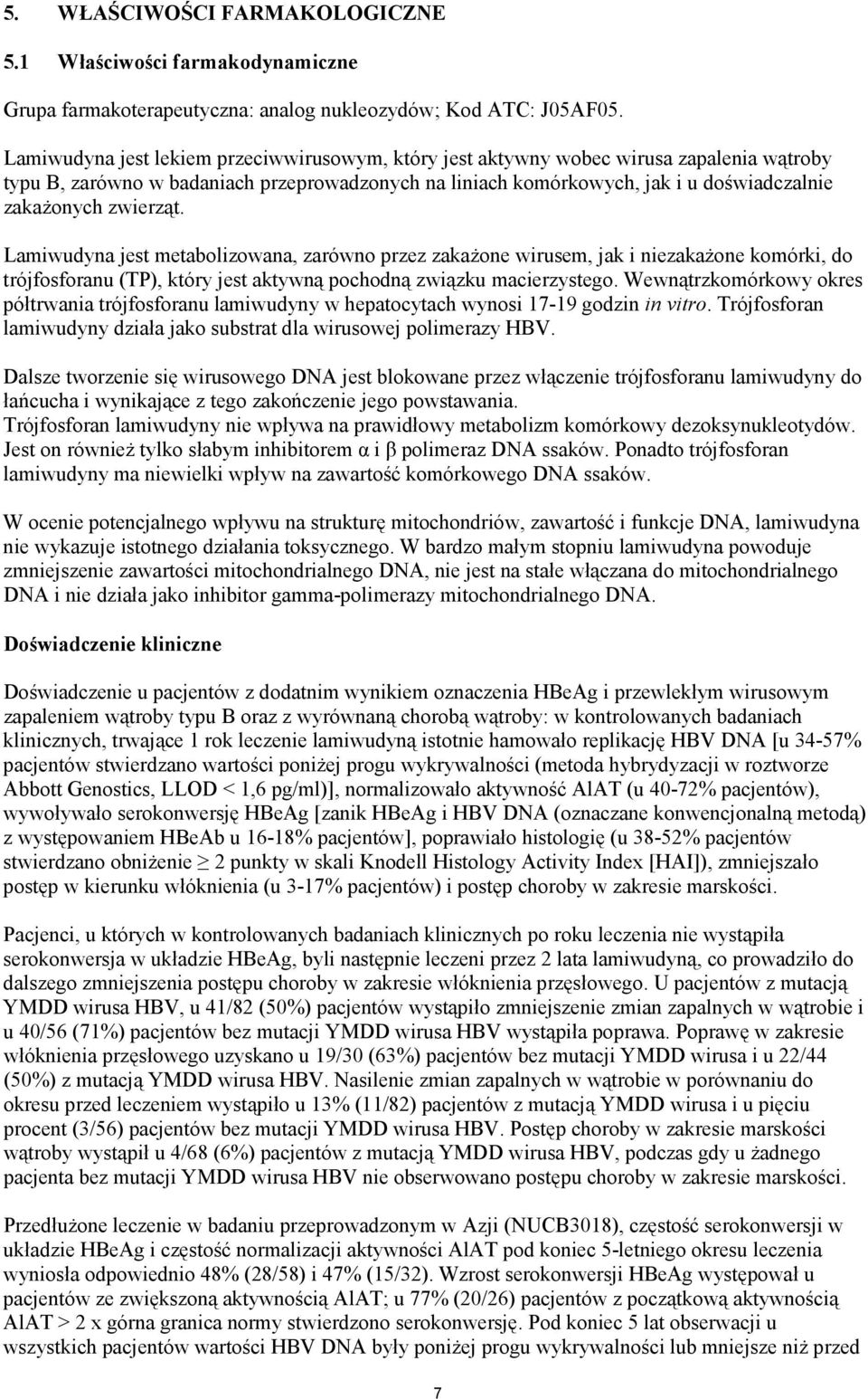 zwierząt. Lamiwudyna jest metabolizowana, zarówno przez zakażone wirusem, jak i niezakażone komórki, do trójfosforanu (TP), który jest aktywną pochodną związku macierzystego.