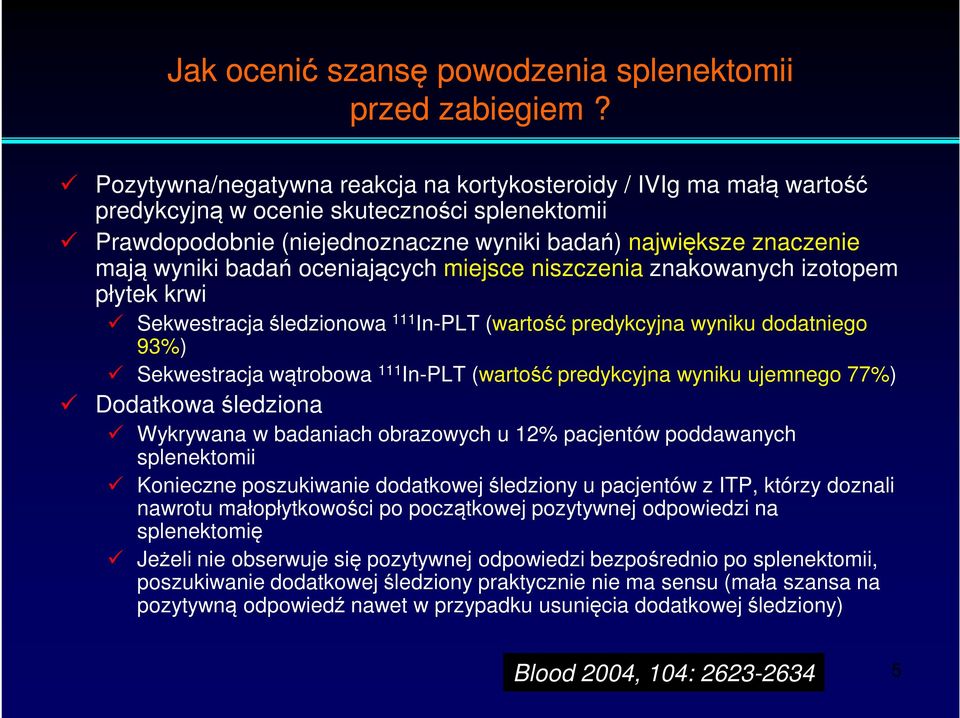 badań oceniających miejsce niszczenia znakowanych izotopem płytek krwi Sekwestracja śledzionowa 111 In-PLT (wartość predykcyjna wyniku dodatniego 93%) Sekwestracja wątrobowa 111 In-PLT (wartość